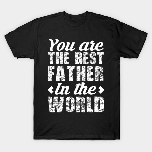 You Are The Best Father In The World, Gift for Dad, Daddy Gift, T-Shirt by CoApparel